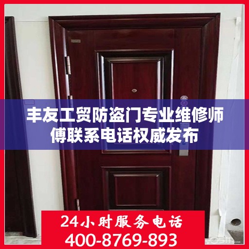 丰友工贸防盗门专业维修师傅联系电话权威发布