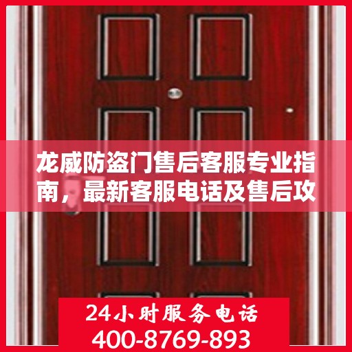 龙威防盗门售后客服专业指南，最新客服电话及售后攻略