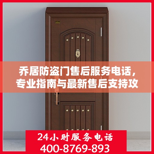 乔居防盗门售后服务电话，专业指南与最新售后支持攻略