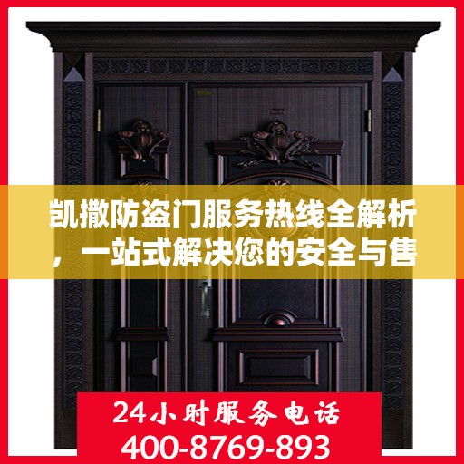 凯撒防盗门服务热线全解析，一站式解决您的安全与售后问题