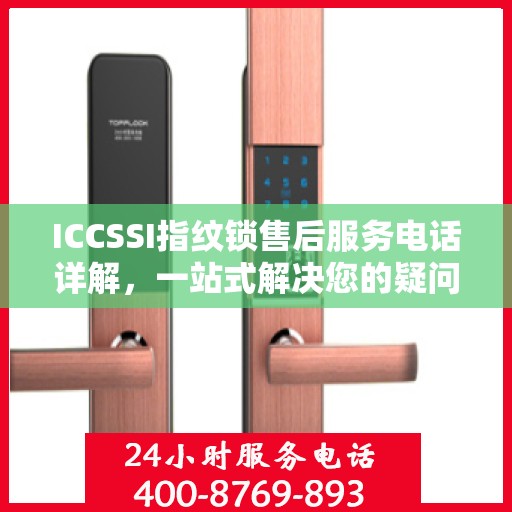 ICCSSI指纹锁售后服务电话详解，一站式解决您的疑问