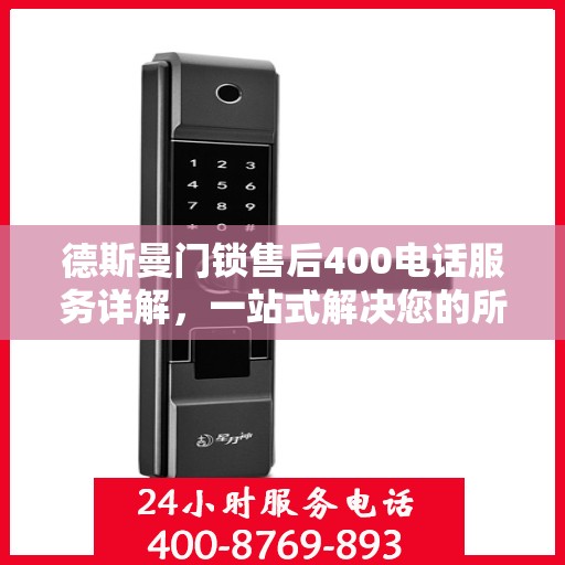 德斯曼门锁售后400电话服务详解，一站式解决您的所有问题