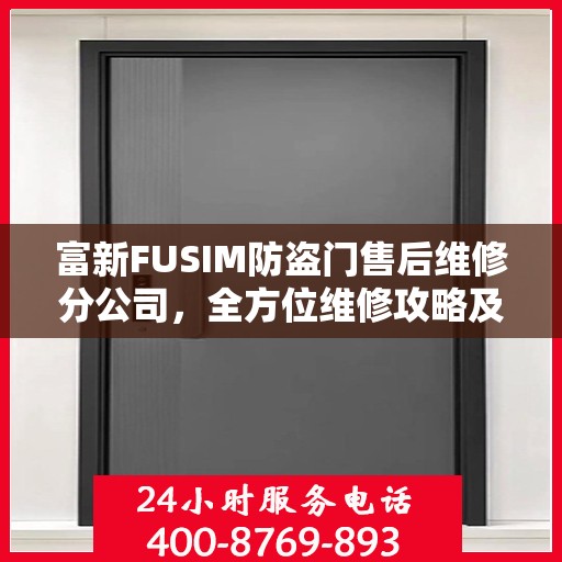 富新FUSIM防盗门售后维修分公司，全方位维修攻略及详细指南