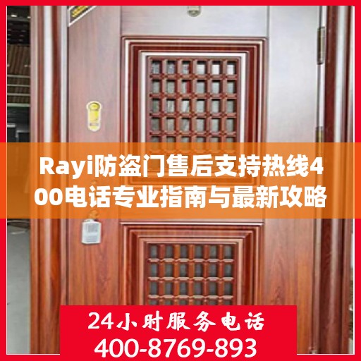 Rayi防盗门售后支持热线400电话专业指南与最新攻略