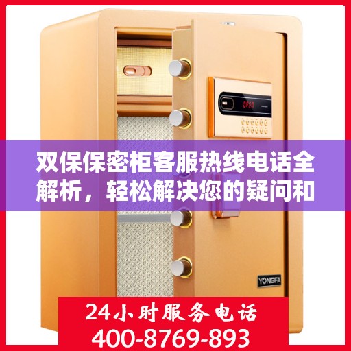 双保保密柜客服热线电话全解析，轻松解决您的疑问和需求