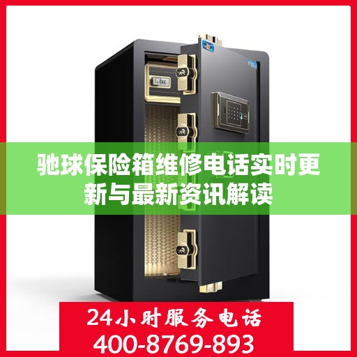 驰球保险箱维修电话实时更新与最新资讯解读