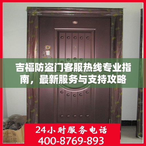 吉福防盗门客服热线专业指南，最新服务与支持攻略