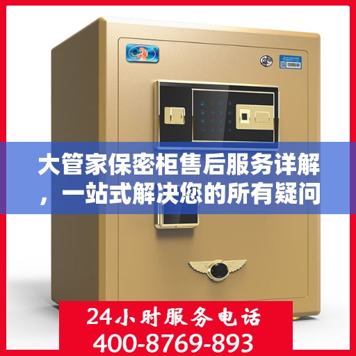 大管家保密柜售后服务详解，一站式解决您的所有疑问
