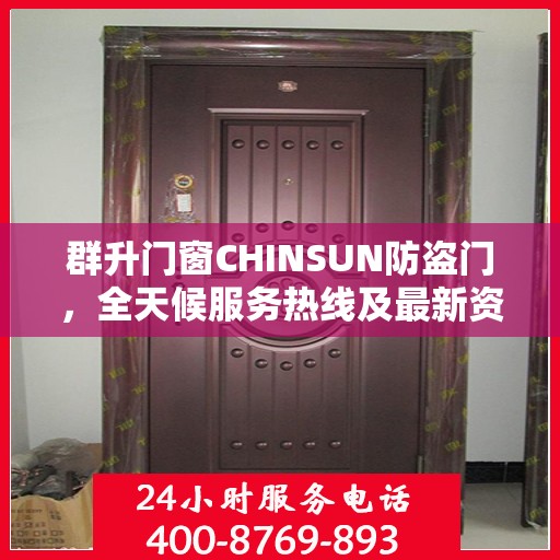 群升门窗CHINSUN防盗门，全天候服务热线及最新资讯速览