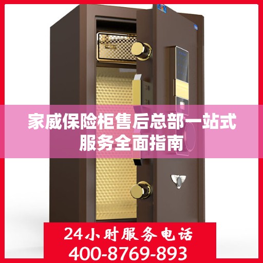 家威保险柜售后总部一站式服务全面指南