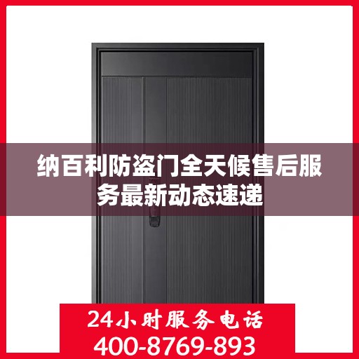 纳百利防盗门全天候售后服务最新动态速递