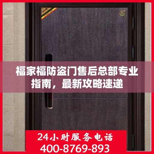 福家福防盗门售后总部专业指南，最新攻略速递