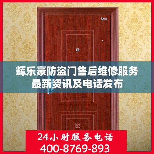 辉乐豪防盗门售后维修服务最新资讯及电话发布