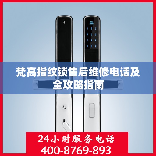 梵高指纹锁售后维修电话及全攻略指南