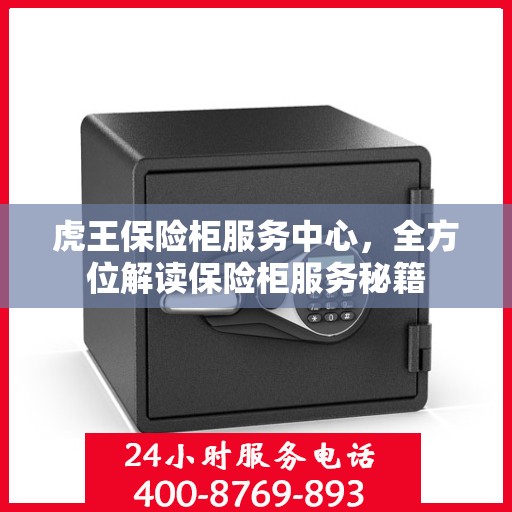 虎王保险柜服务中心，全方位解读保险柜服务秘籍