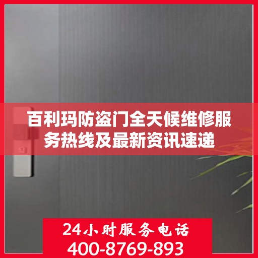 百利玛防盗门全天候维修服务热线及最新资讯速递