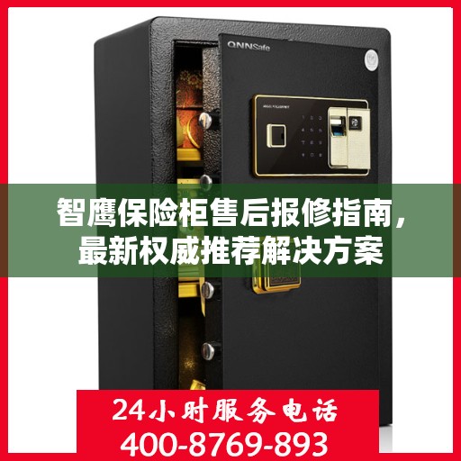 智鹰保险柜售后报修指南，最新权威推荐解决方案