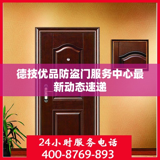 德技优品防盗门服务中心最新动态速递