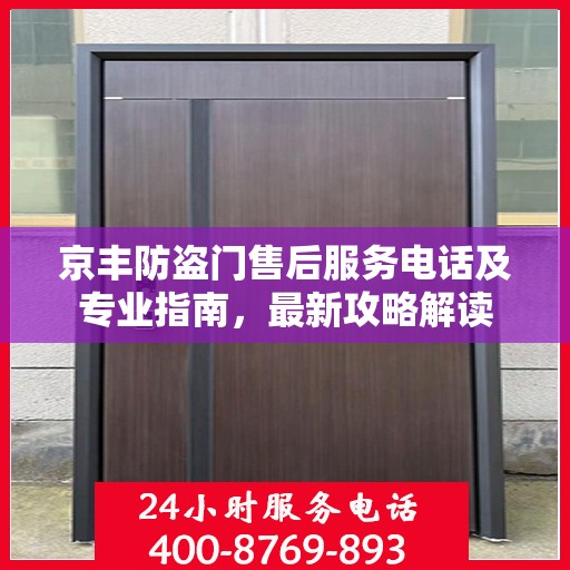 京丰防盗门售后服务电话及专业指南，最新攻略解读