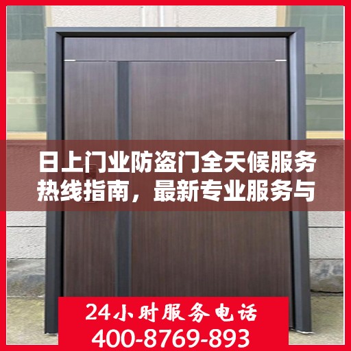 日上门业防盗门全天候服务热线指南，最新专业服务与攻略