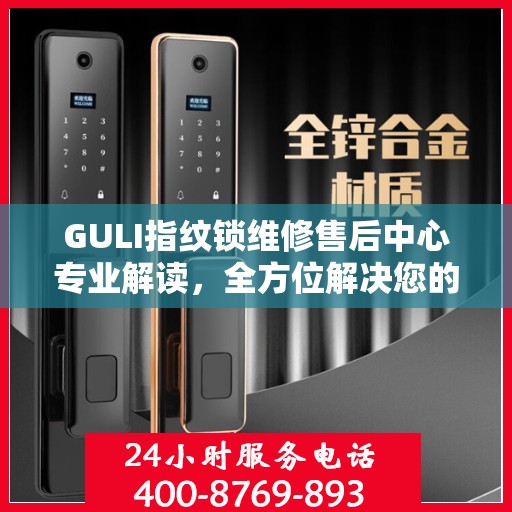 GULI指纹锁维修售后中心专业解读，全方位解决您的锁具问题