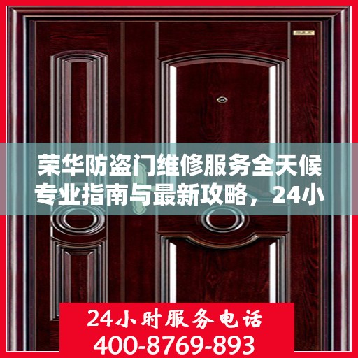 荣华防盗门维修服务全天候专业指南与最新攻略，24小时服务电话一网打尽