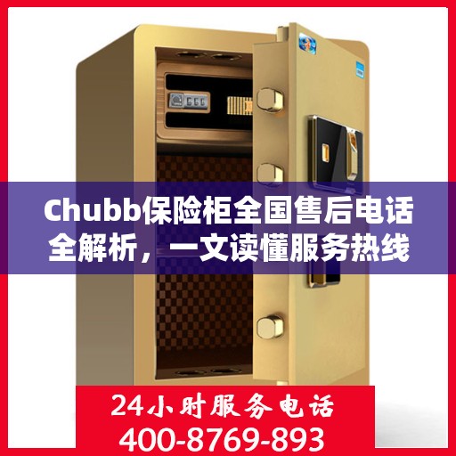 Chubb保险柜全国售后电话全解析，一文读懂服务热线