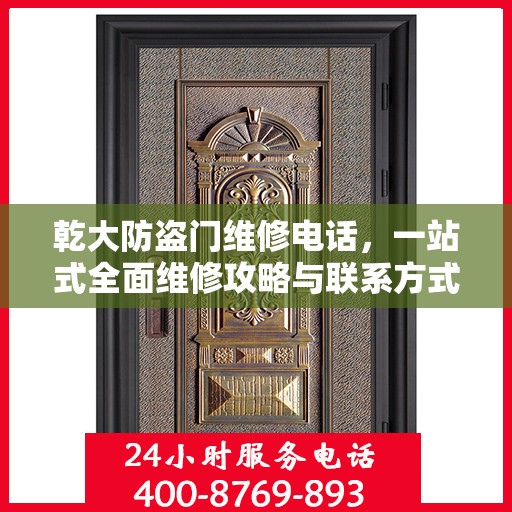 乾大防盗门维修电话，一站式全面维修攻略与联系方式汇总