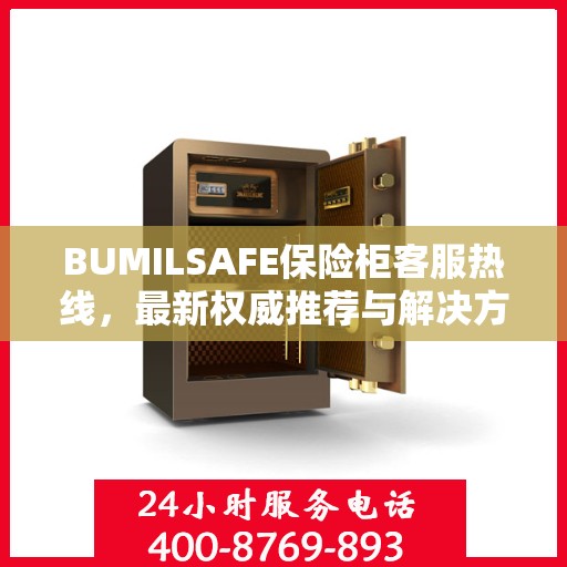 BUMILSAFE保险柜客服热线，最新权威推荐与解决方案