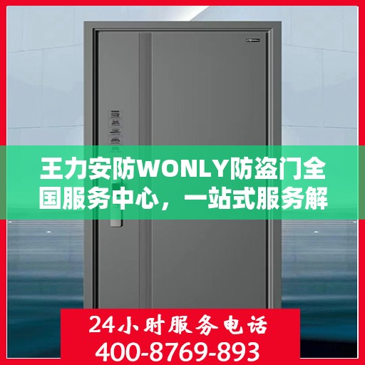 王力安防WONLY防盗门全国服务中心，一站式服务解析