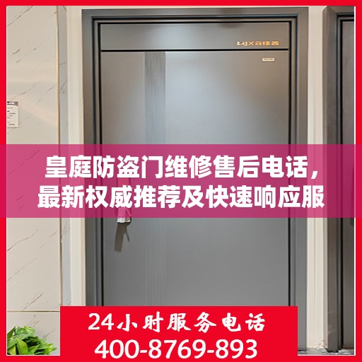 皇庭防盗门维修售后电话，最新权威推荐及快速响应服务