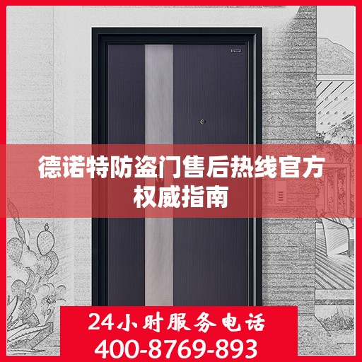 德诺特防盗门售后热线官方权威指南