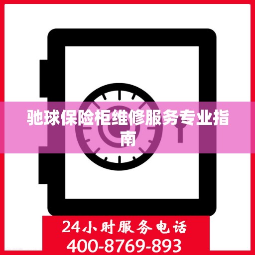 驰球保险柜维修服务专业指南