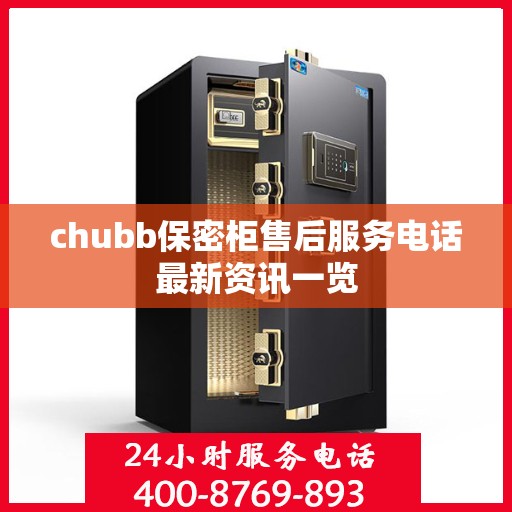 chubb保密柜售后服务电话最新资讯一览