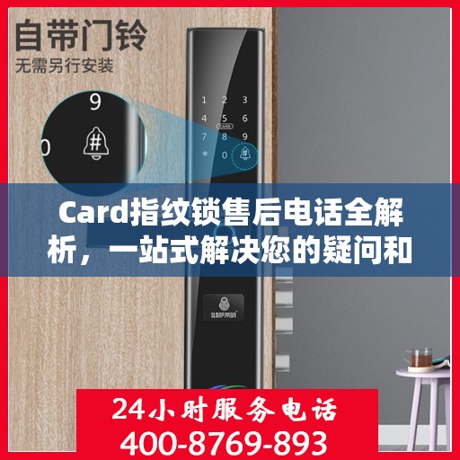 Card指纹锁售后电话全解析，一站式解决您的疑问和需求