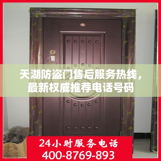 天湖防盗门售后服务热线，最新权威推荐电话号码