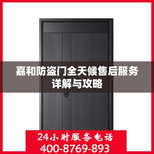 嘉和防盗门全天候售后服务详解与攻略
