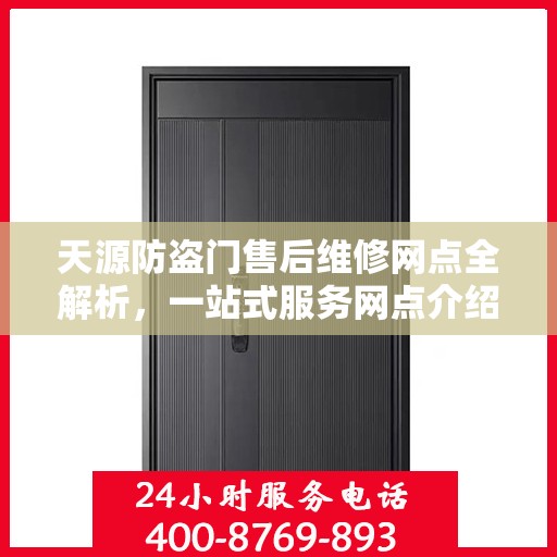 天源防盗门售后维修网点全解析，一站式服务网点介绍