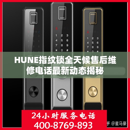 HUNE指纹锁全天候售后维修电话最新动态揭秘