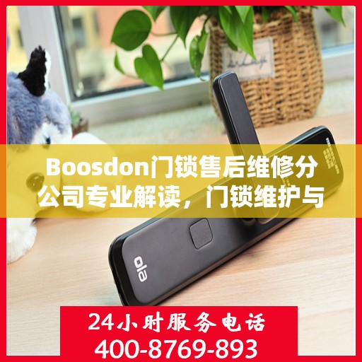 Boosdon门锁售后维修分公司专业解读，门锁维护与修理权威指南