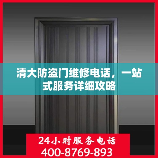 清大防盗门维修电话，一站式服务详细攻略