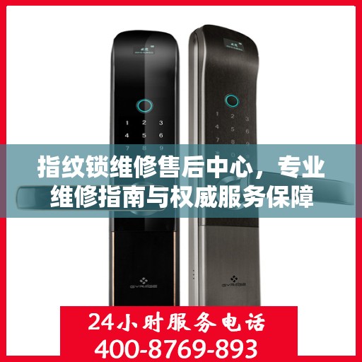 指纹锁维修售后中心，专业维修指南与权威服务保障