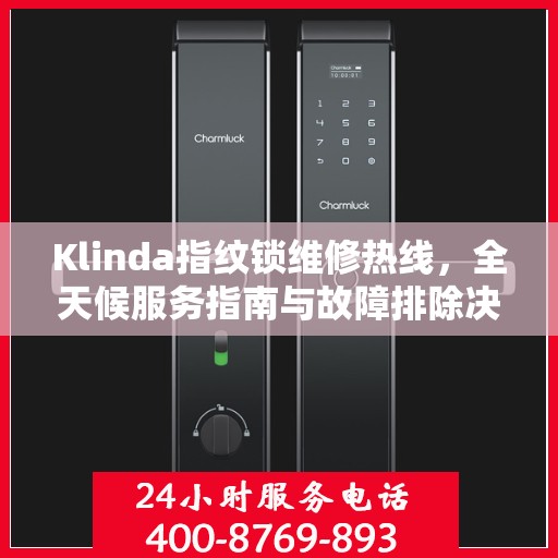 Klinda指纹锁维修热线，全天候服务指南与故障排除决策手册