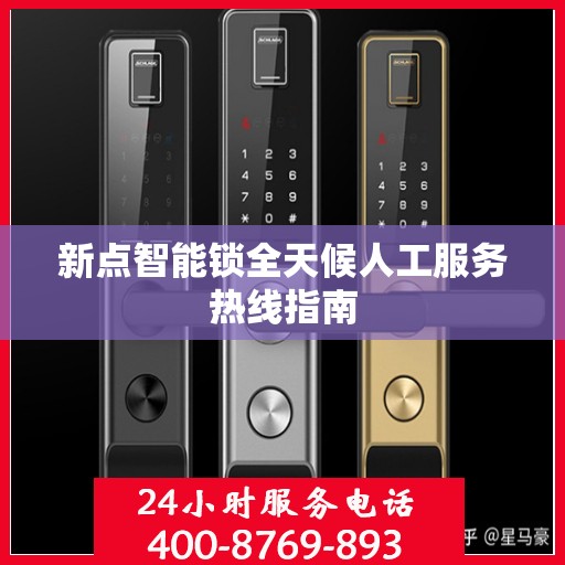 新点智能锁全天候人工服务热线指南