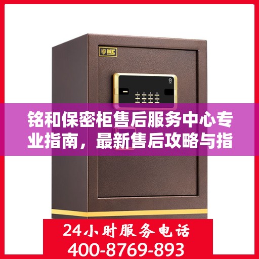 铭和保密柜售后服务中心专业指南，最新售后攻略与指南