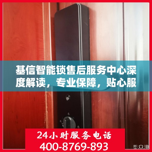 基信智能锁售后服务中心深度解读，专业保障，贴心服务
