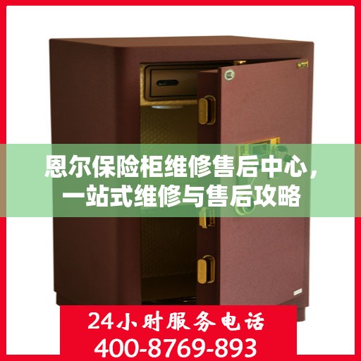 恩尔保险柜维修售后中心，一站式维修与售后攻略