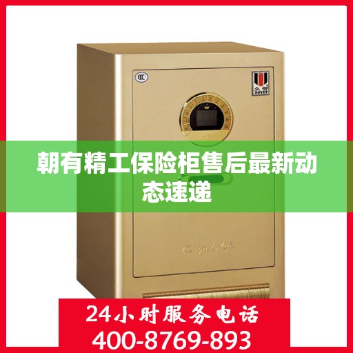 朝有精工保险柜售后最新动态速递