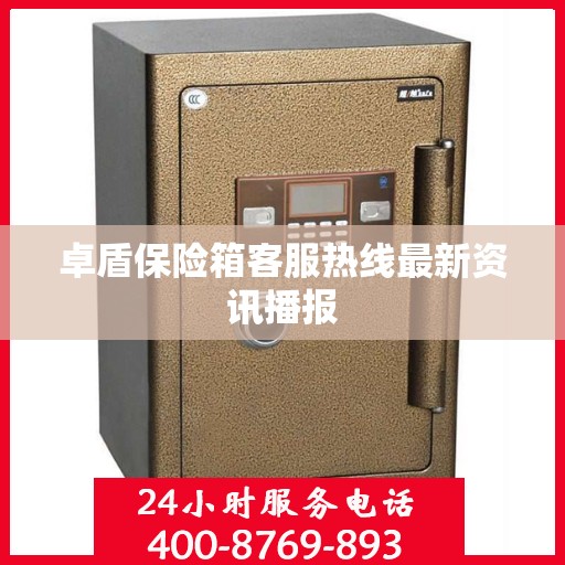 卓盾保险箱客服热线最新资讯播报