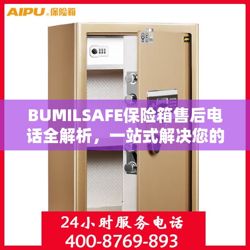 BUMILSAFE保险箱售后电话全解析，一站式解决您的售后需求